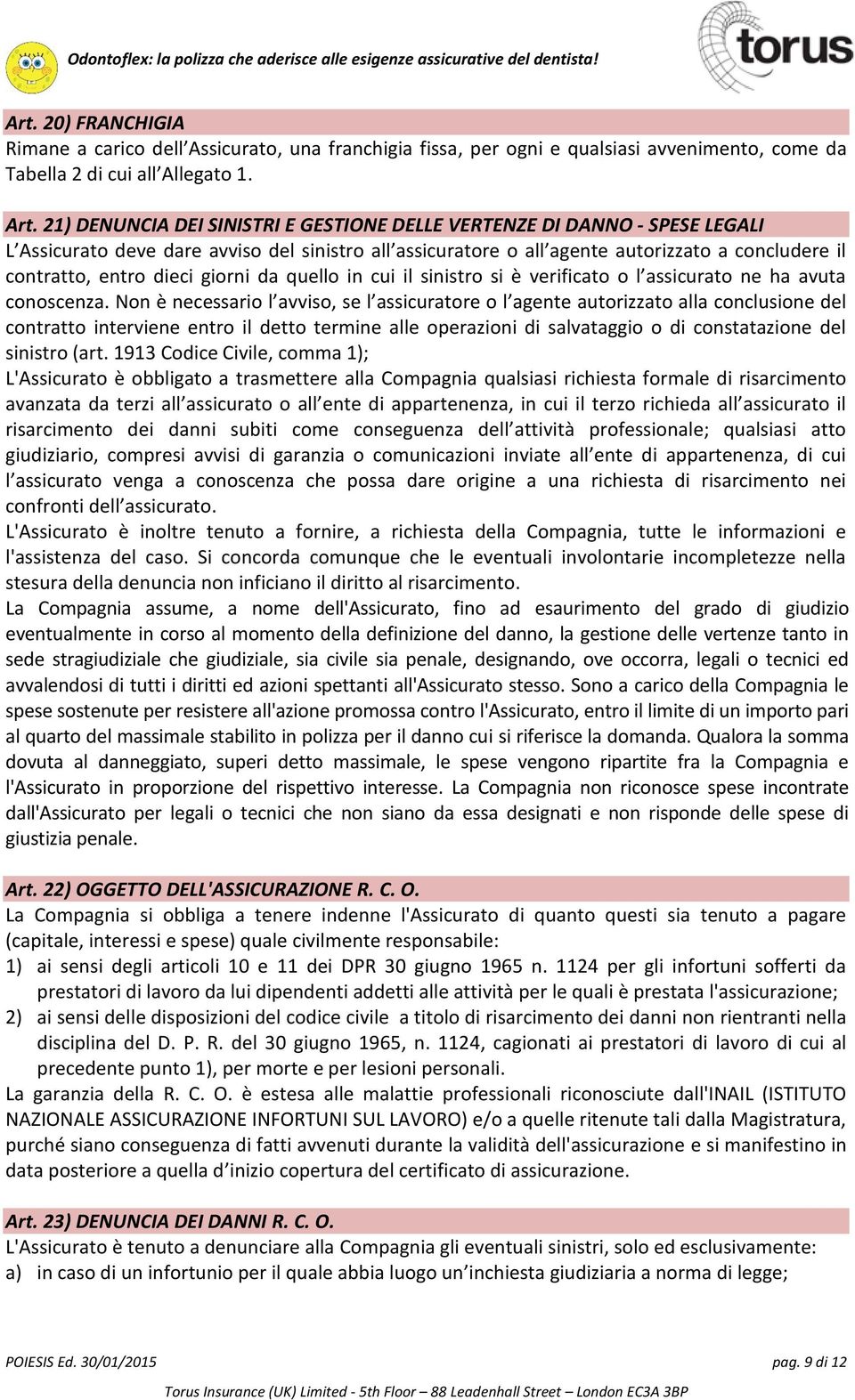 giorni da quello in cui il sinistro si è verificato o l assicurato ne ha avuta conoscenza.