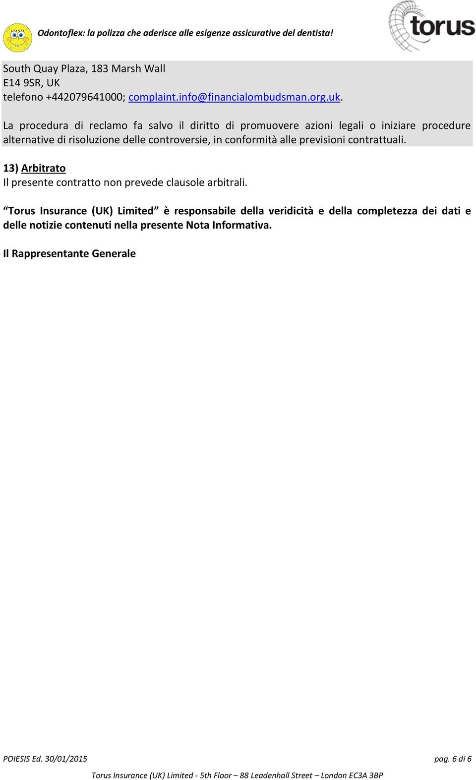 conformità alle previsioni contrattuali. 13) Arbitrato Il presente contratto non prevede clausole arbitrali.