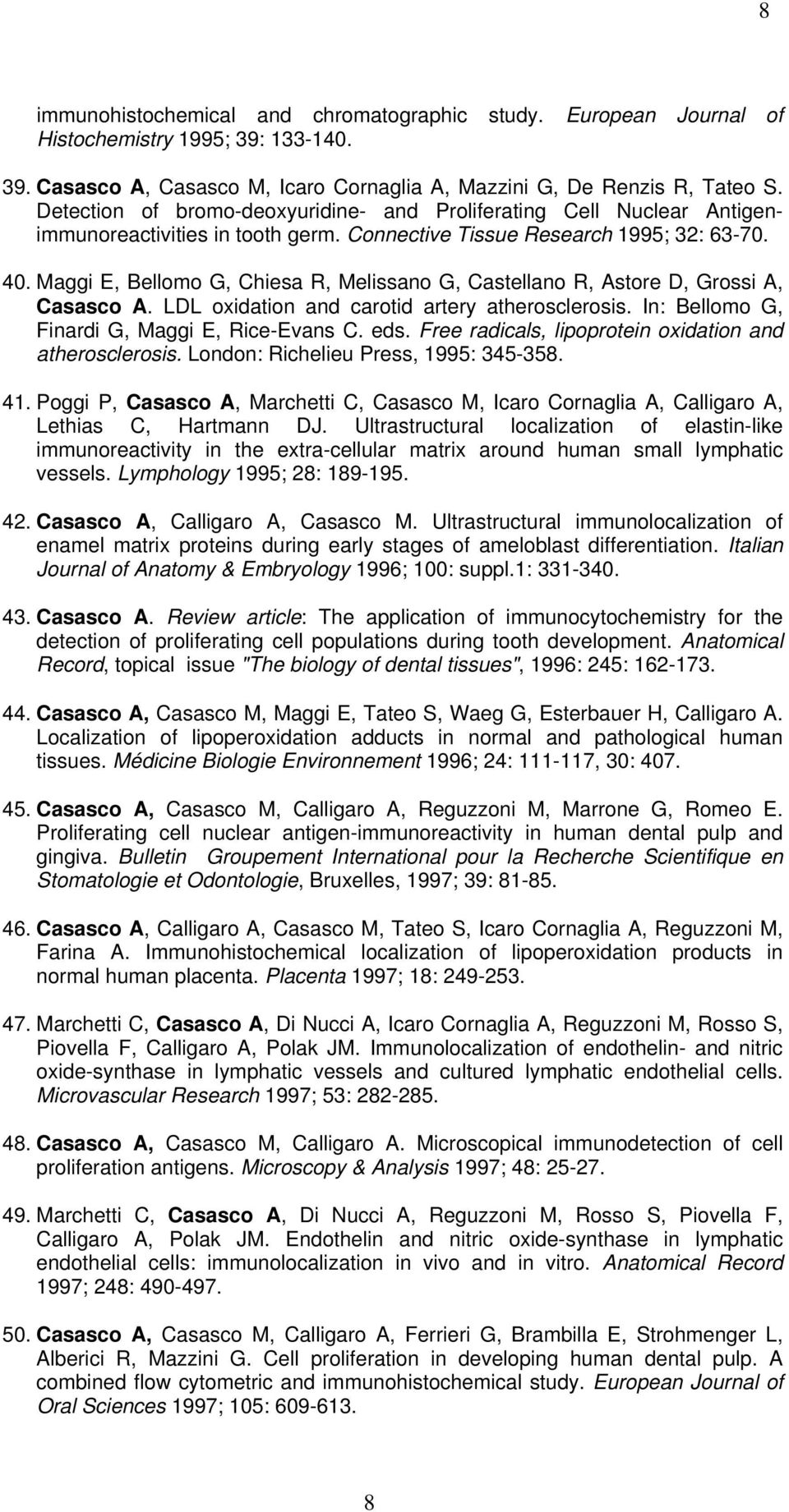 Maggi E, Bellomo G, Chiesa R, Melissano G, Castellano R, Astore D, Grossi A, Casasco A. LDL oxidation and carotid artery atherosclerosis. In: Bellomo G, Finardi G, Maggi E, Rice-Evans C. eds.