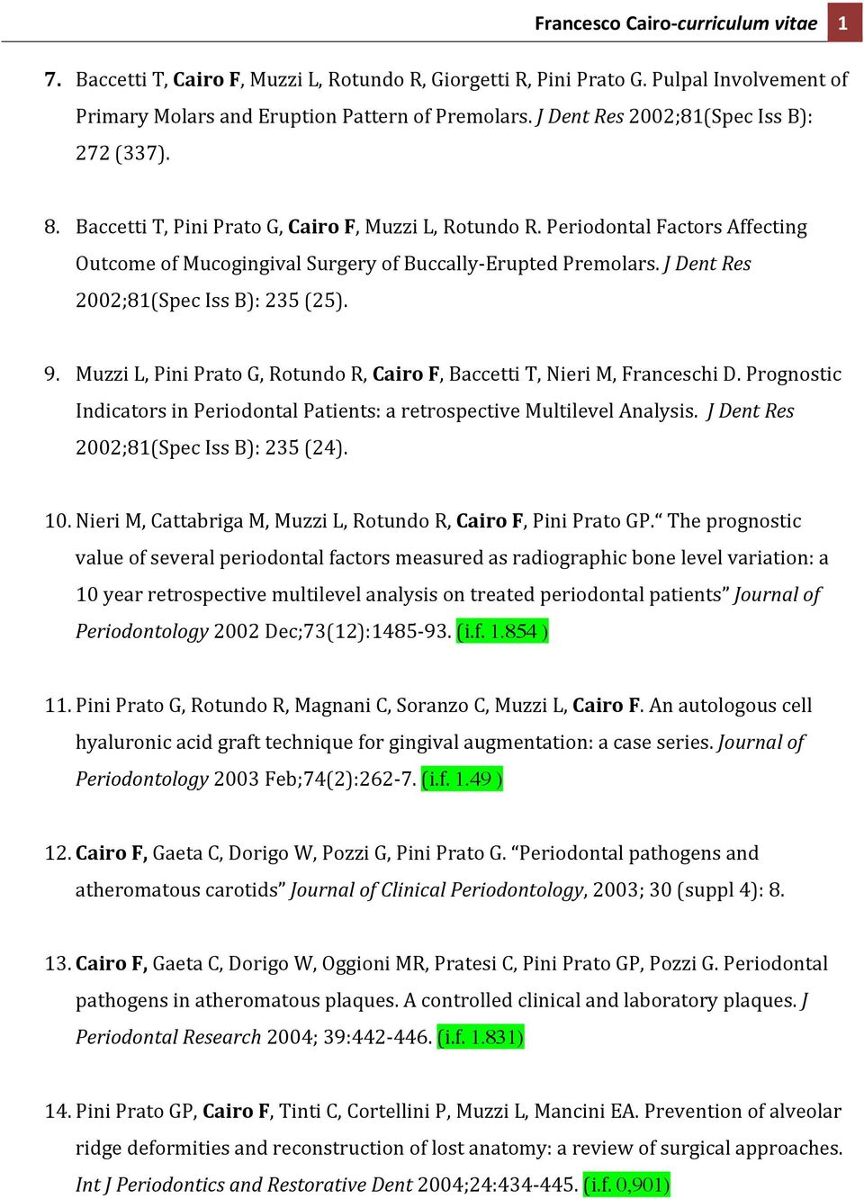 J Dent Res 2002;81(Spec Iss B): 235 (25). 9. Muzzi L, Pini Prato G, Rotundo R, Cairo F, Baccetti T, Nieri M, Franceschi D.