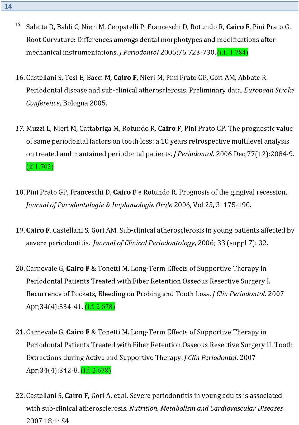 Castellani S, Tesi E, Bacci M, Cairo F, Nieri M, Pini Prato GP, Gori AM, Abbate R. Periodontal disease and sub- clinical atherosclerosis. Preliminary data. European Stroke Conference, Bologna 2005.