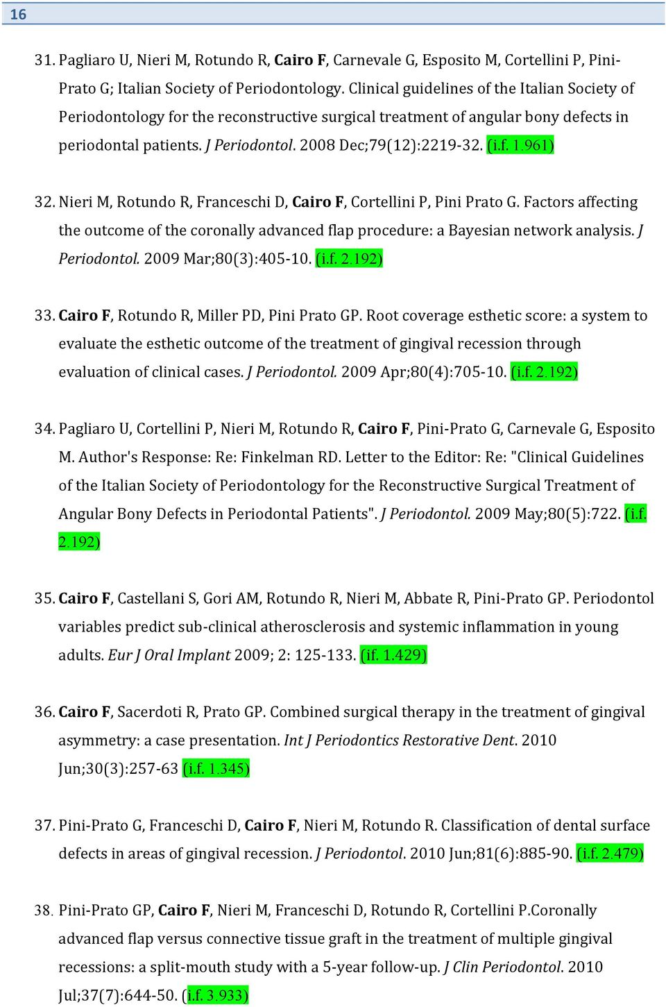 961) 32. Nieri M, Rotundo R, Franceschi D, Cairo F, Cortellini P, Pini Prato G. Factors affecting the outcome of the coronally advanced flap procedure: a Bayesian network analysis. J Periodontol.