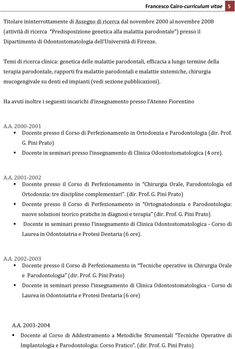 Temi di ricerca clinica: genetica delle malattie parodontali, efficacia a lungo termine della terapia parodontale, rapporti fra malattie parodontali e malattie sistemiche, chirurgia mucogengivale su