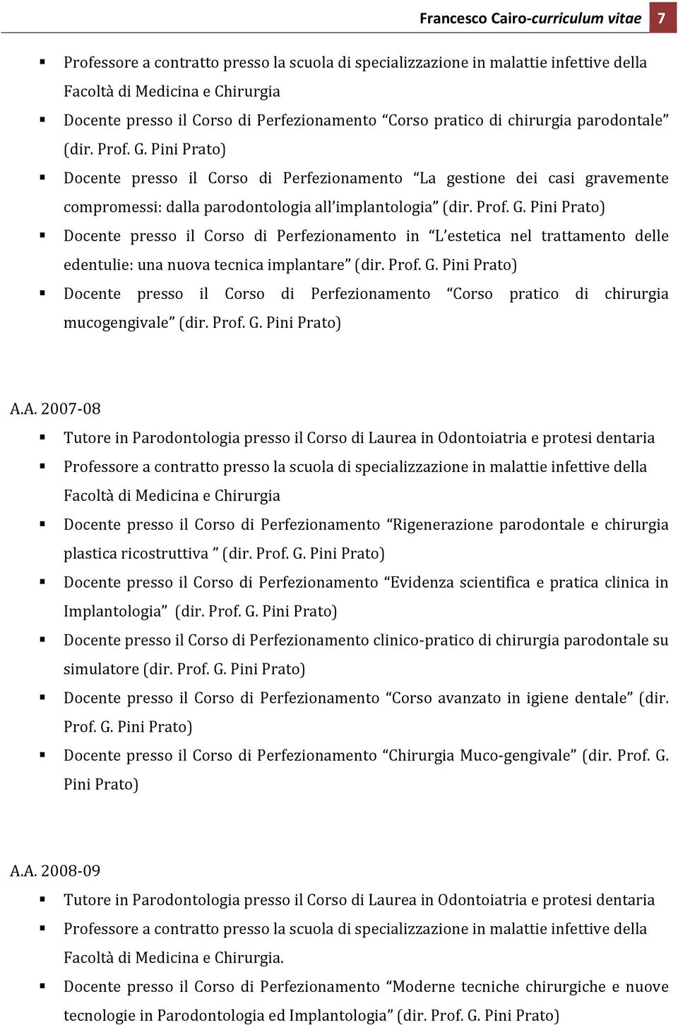 Prof. G. Pini Prato) Docente presso il Corso di Perfezionamento in L estetica nel trattamento delle edentulie: una nuova tecnica implantare (dir. Prof. G. Pini Prato) Docente presso il Corso di Perfezionamento Corso pratico di chirurgia mucogengivale (dir.