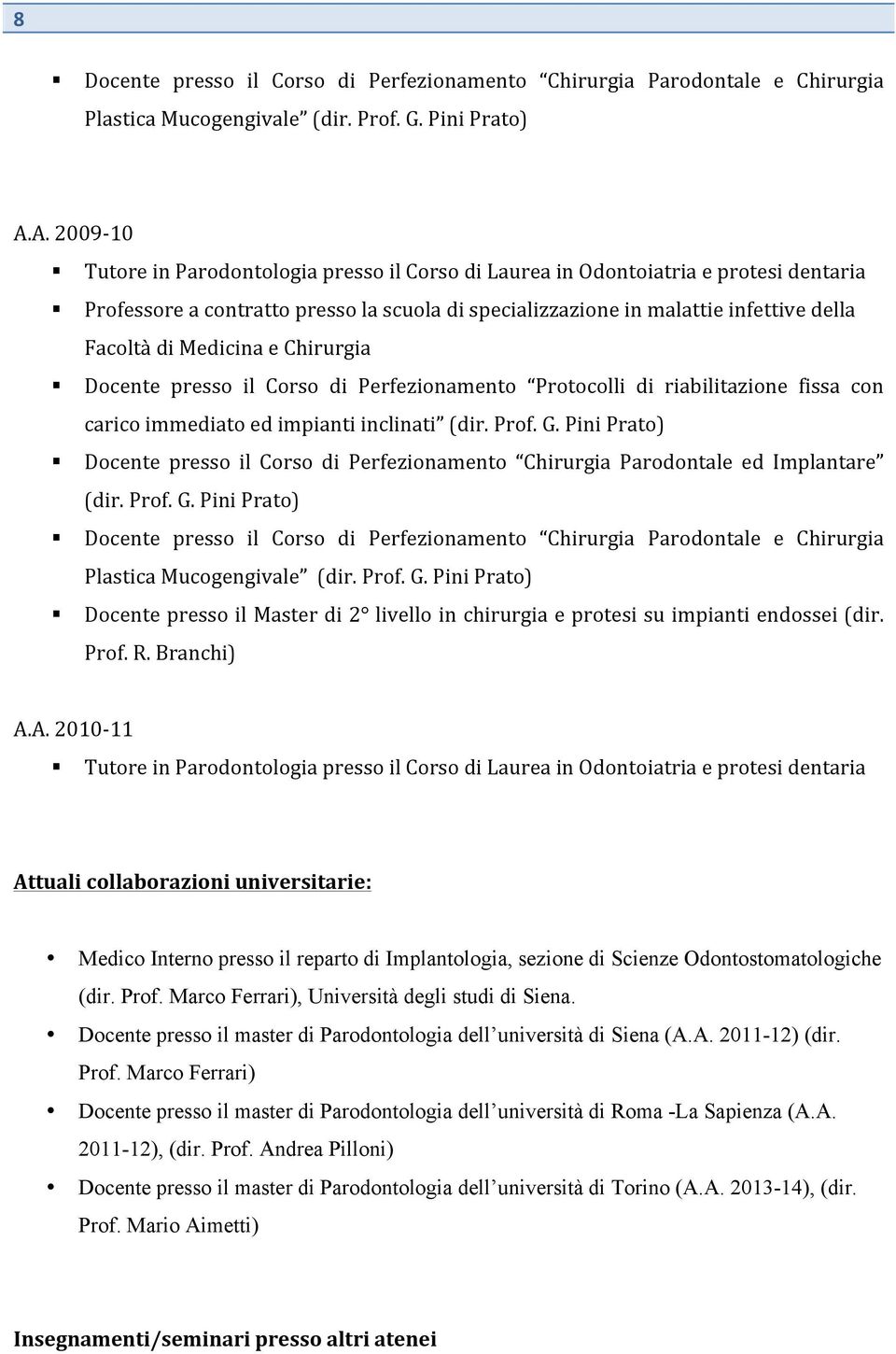 Medicina e Chirurgia Docente presso il Corso di Perfezionamento Protocolli di riabilitazione fissa con carico immediato ed impianti inclinati (dir. Prof. G.