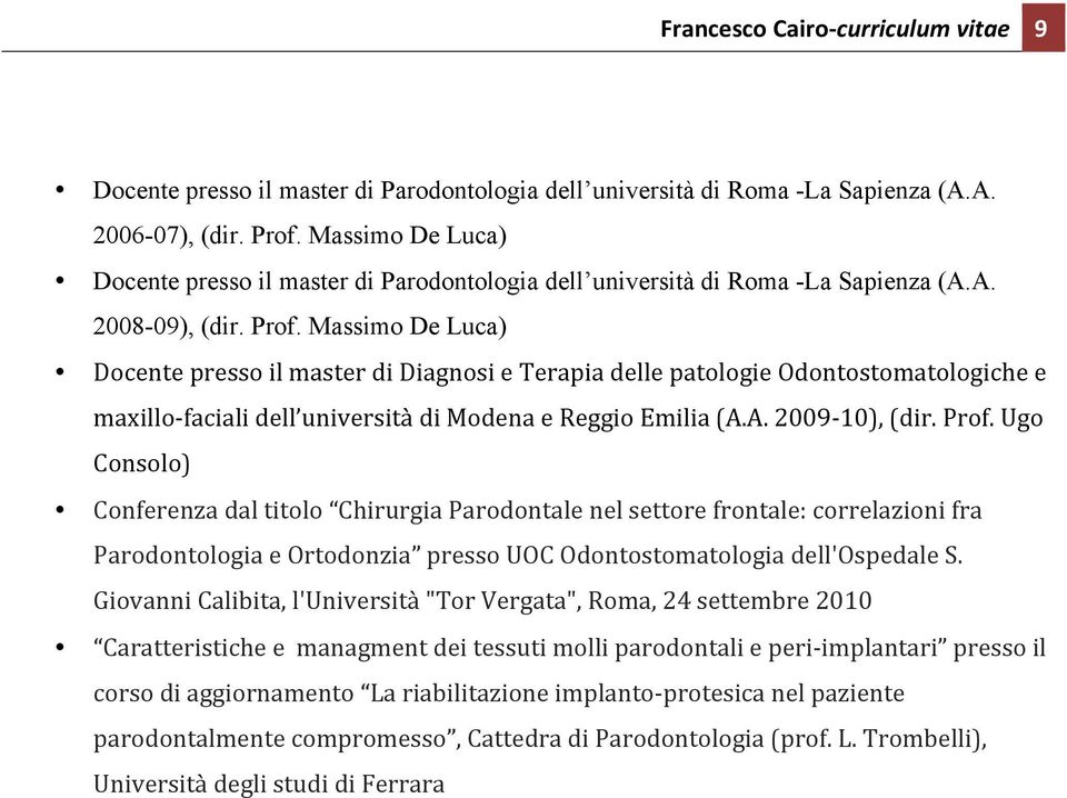 Massimo De Luca) Docente presso il master di Diagnosi e Terapia delle patologie Odontostomatologiche e maxillo- faciali dell università di Modena e Reggio Emilia (A.A. 2009-10), (dir. Prof.