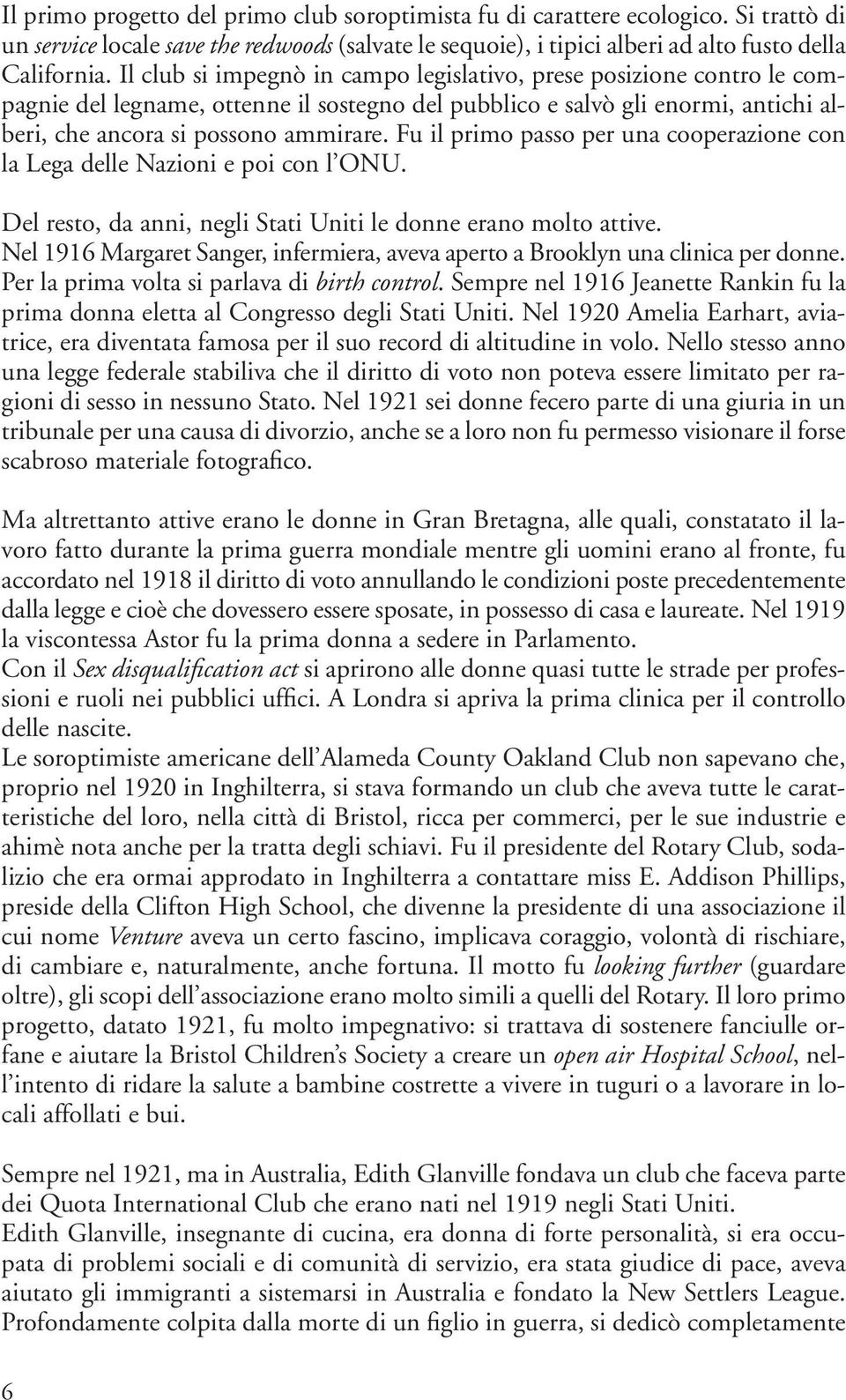 Fu il primo passo per una cooperazione con la Lega delle Nazioni e poi con l ONU. Del resto, da anni, negli Stati Uniti le donne erano molto attive.