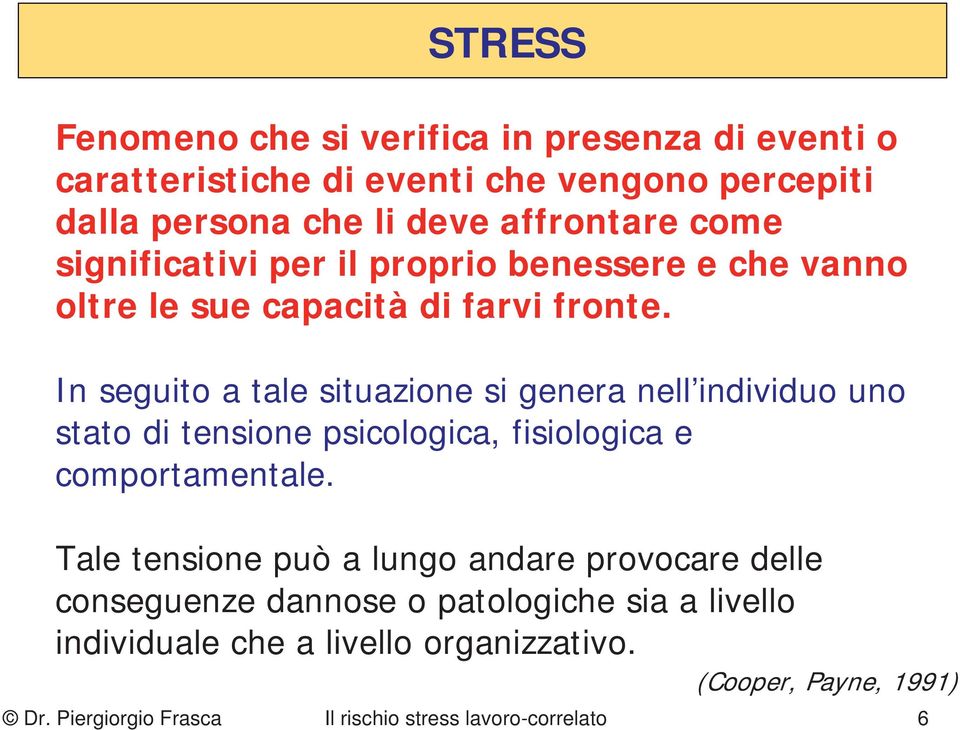 In seguito a tale situazione si genera nell individuo uno stato di tensione psicologica, fisiologica e comportamentale.