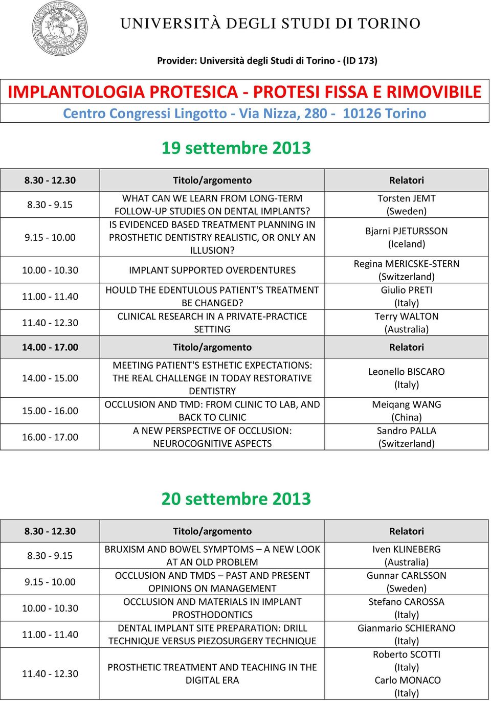 IS EVIDENCED BASED TREATMENT PLANNING IN PROSTHETIC DENTISTRY REALISTIC, OR ONLY AN ILLUSION? 10.00-10.30 IMPLANT SUPPORTED OVERDENTURES 11.00-11.40 11.40-12.