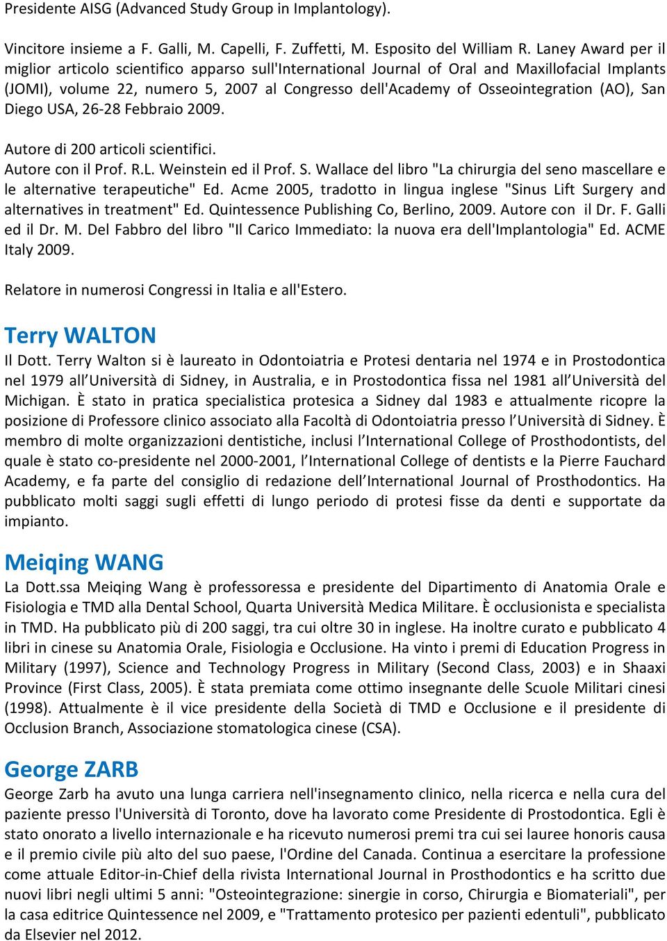 (AO), San Diego USA, 26-28 Febbraio 2009. Autore di 200 articoli scientifici. Autore con il Prof. R.L. Weinstein ed il Prof. S. Wallace del libro "La chirurgia del seno mascellare e le alternative terapeutiche" Ed.