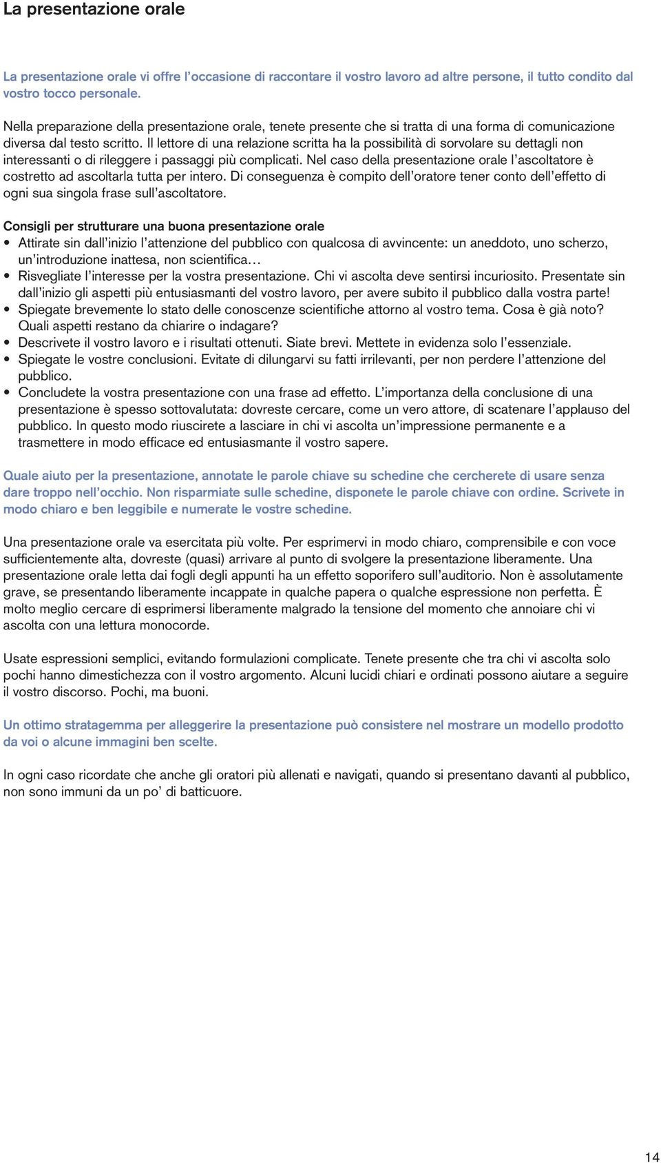 Il lettore di una relazione scritta ha la possibilità di sorvolare su dettagli non interessanti o di rileggere i passaggi più complicati.