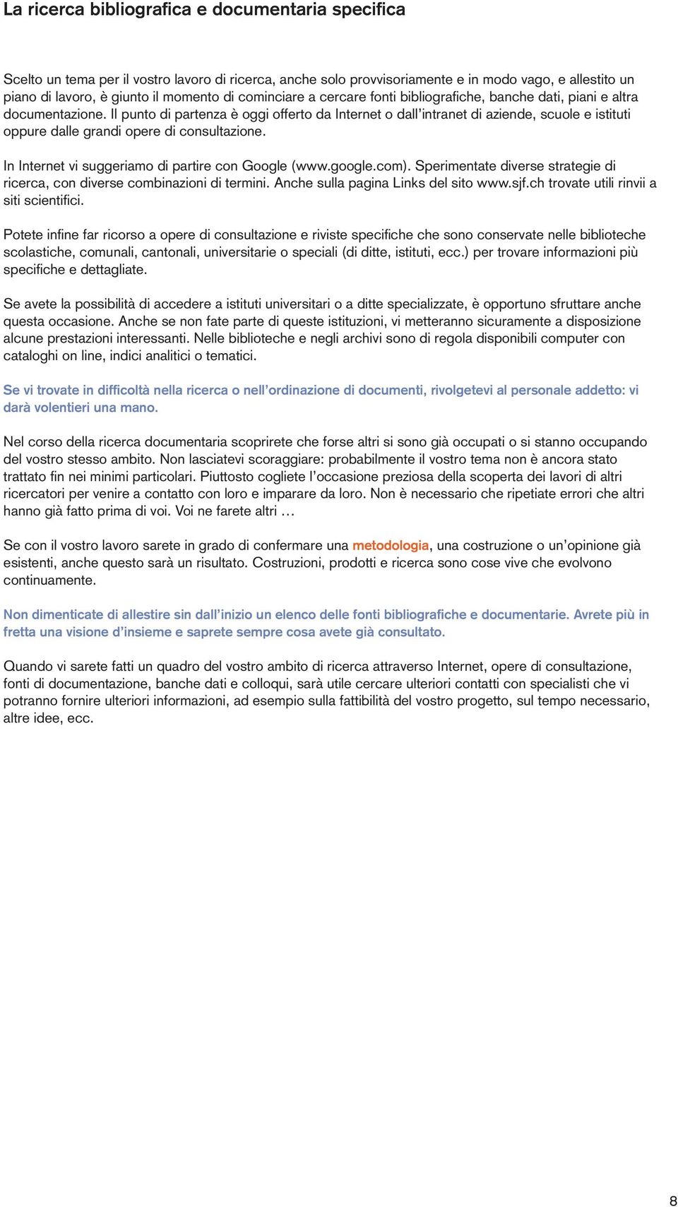 Il punto di partenza è oggi offerto da Internet o dall intranet di aziende, scuole e istituti oppure dalle grandi opere di consultazione. In Internet vi suggeriamo di partire con Google (www.google.