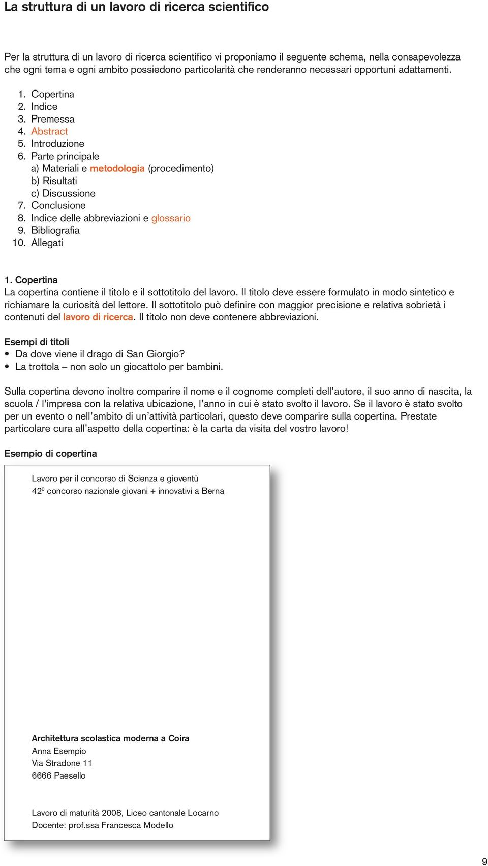 Parte principale a) Materiali e metodologia (procedimento) b) Risultati c) Discussione 7. Conclusione 8. Indice delle abbreviazioni e glossario 9. Bibliografia 10. Allegati 1.