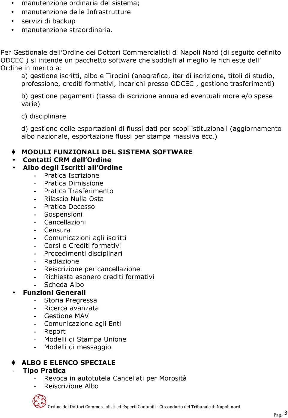 gestione iscritti, albo e Tirocini (anagrafica, iter di iscrizione, titoli di studio, professione, crediti formativi, incarichi presso ODCEC, gestione trasferimenti) b) gestione pagamenti (tassa di