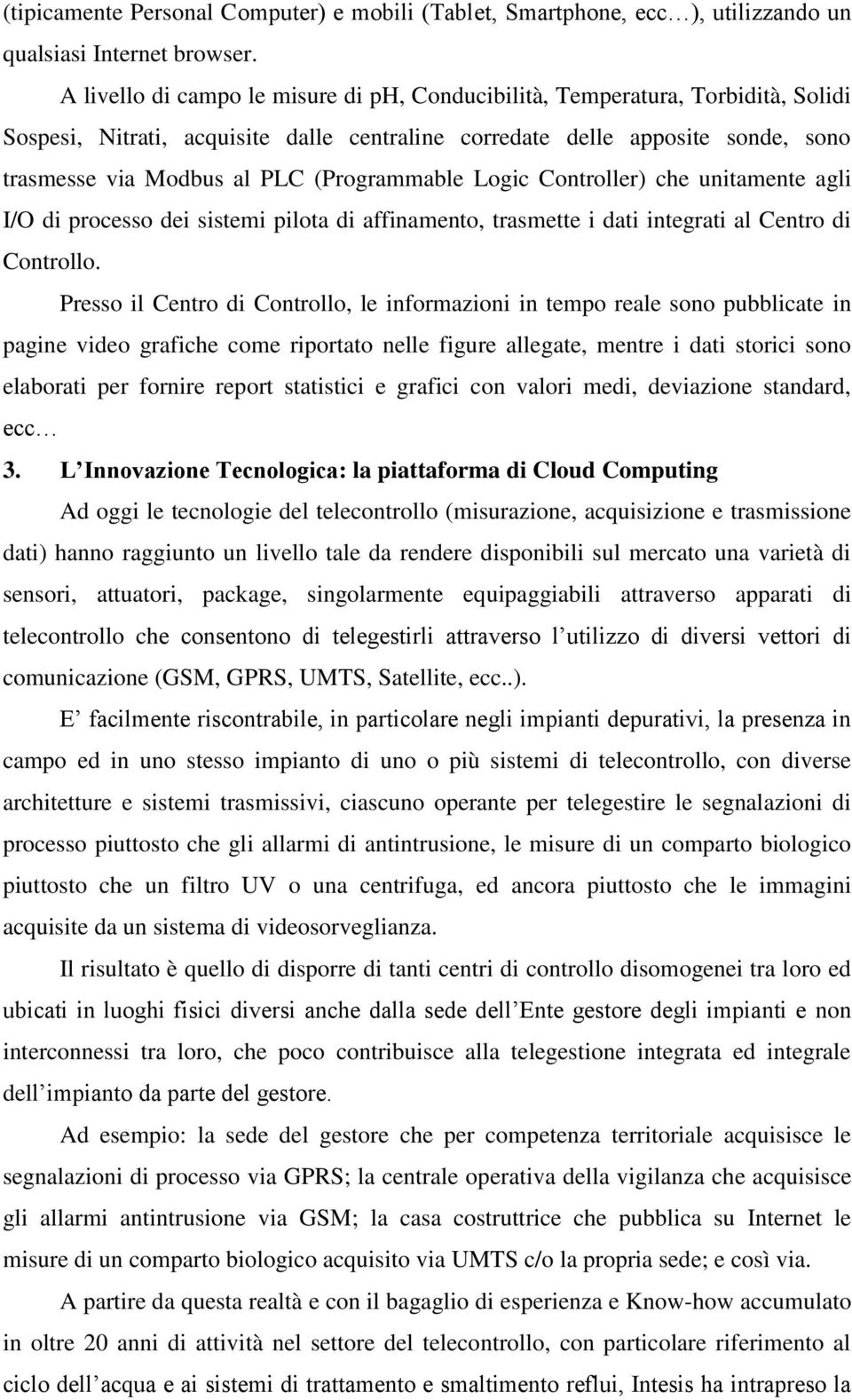 (Programmable Logic Controller) che unitamente agli I/O di processo dei sistemi pilota di affinamento, trasmette i dati integrati al Centro di Controllo.