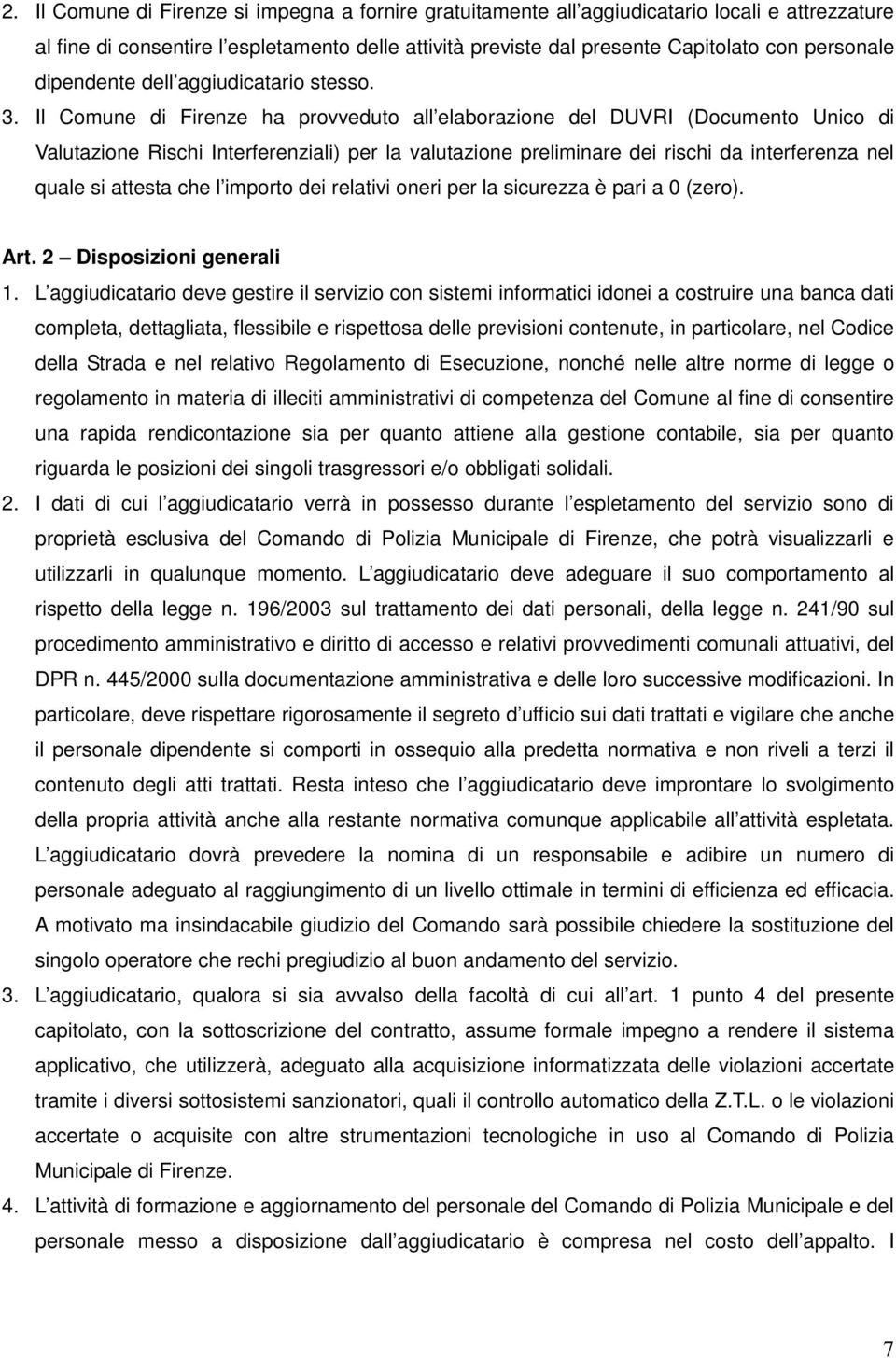 Il Comune di Firenze ha provveduto all elaborazione del DUVRI (Documento Unico di Valutazione Rischi Interferenziali) per la valutazione preliminare dei rischi da interferenza nel quale si attesta