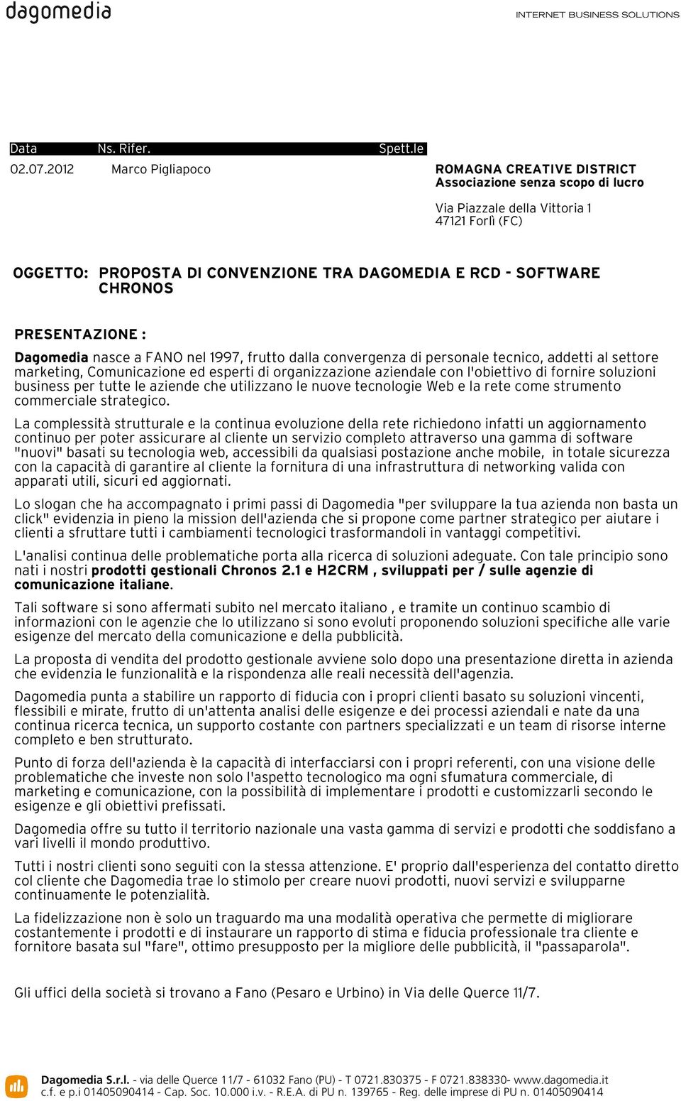 PRESENTAZIONE : Dagomedia nasce a FANO nel 1997, frutto dalla convergenza di personale tecnico, addetti al settore marketing, Comunicazione ed esperti di organizzazione aziendale con l'obiettivo di