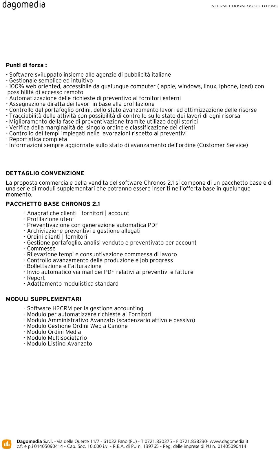 portafoglio ordini, dello stato avanzamento lavori ed ottimizzazione delle risorse - Tracciabilità delle attività con possibilità di controllo sullo stato dei lavori di ogni risorsa - Miglioramento