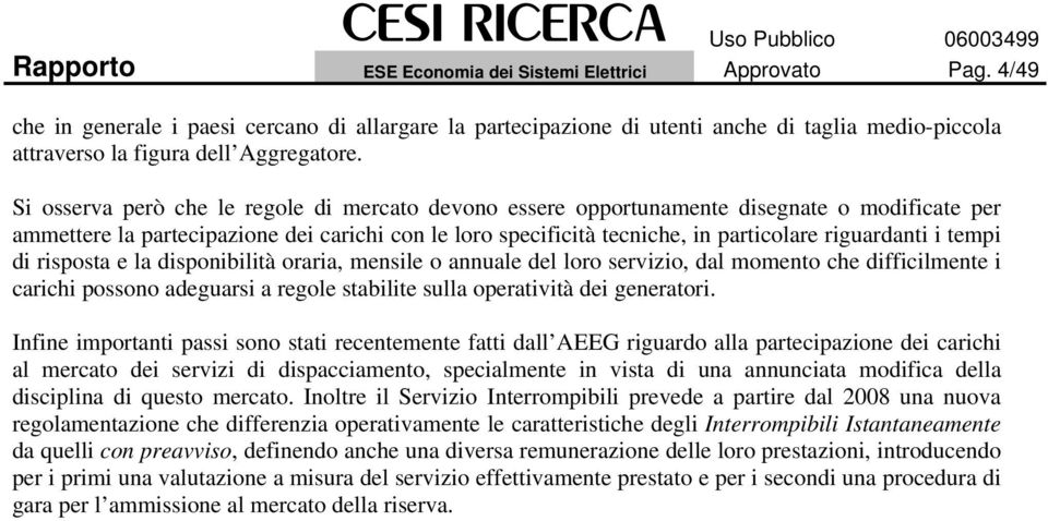 Si osserva però che le regole di mercato devono essere opportunamente disegnate o modificate per ammettere la partecipazione dei carichi con le loro specificità tecniche, in particolare riguardanti i