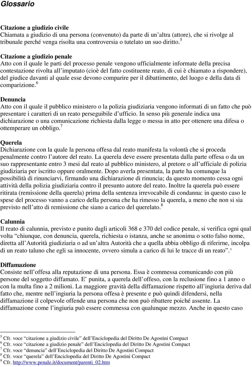 5 Citazione a giudizio penale Atto con il quale le parti del processo penale vengono ufficialmente informate della precisa contestazione rivolta all imputato (cioè del fatto costituente reato, di cui