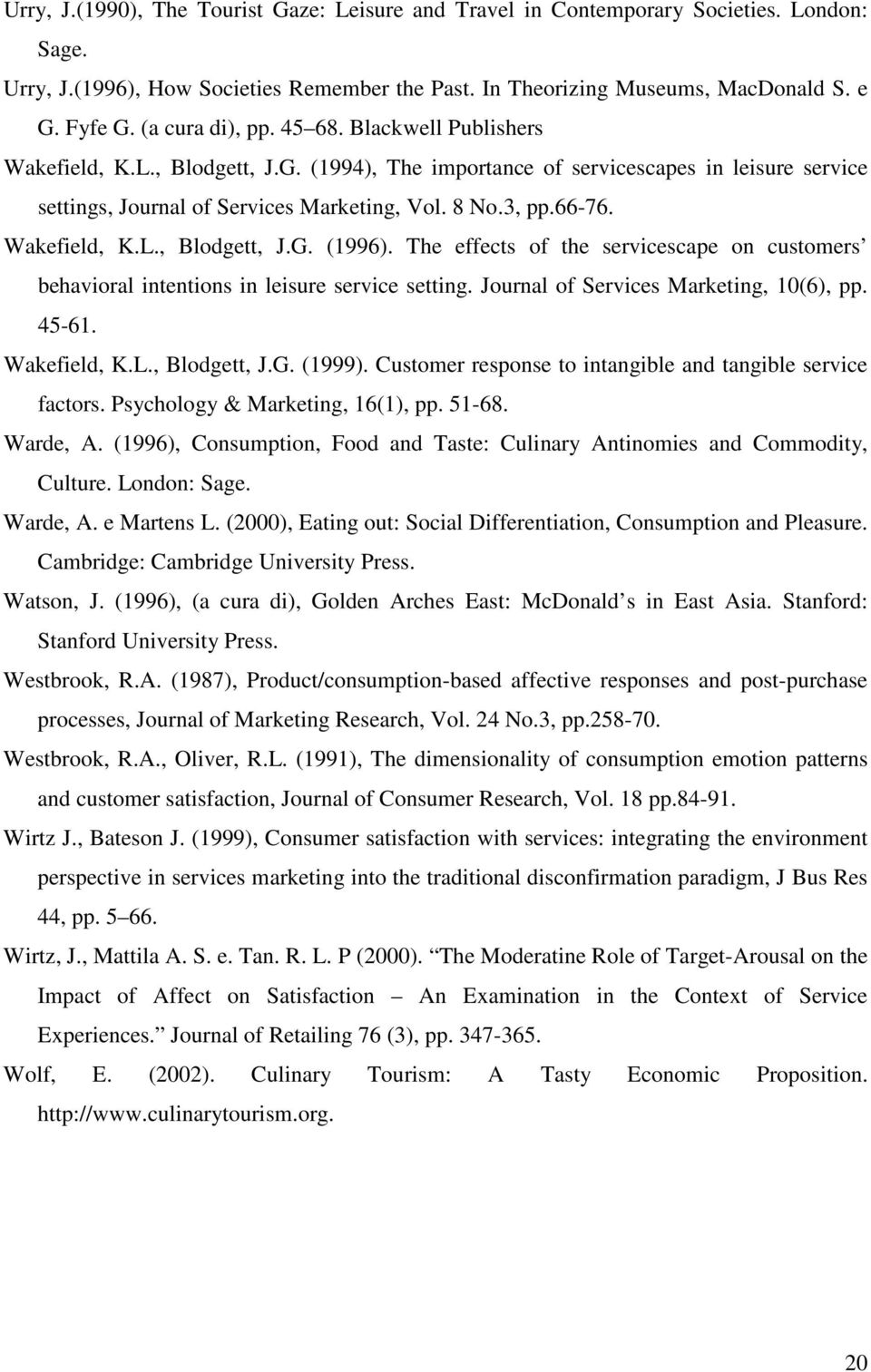 Wakefield, K.L., Blodgett, J.G. (1996). The effects of the servicescape on customers behavioral intentions in leisure service setting. Journal of Services Marketing, 10(6), pp. 45-61. Wakefield, K.L., Blodgett, J.G. (1999).