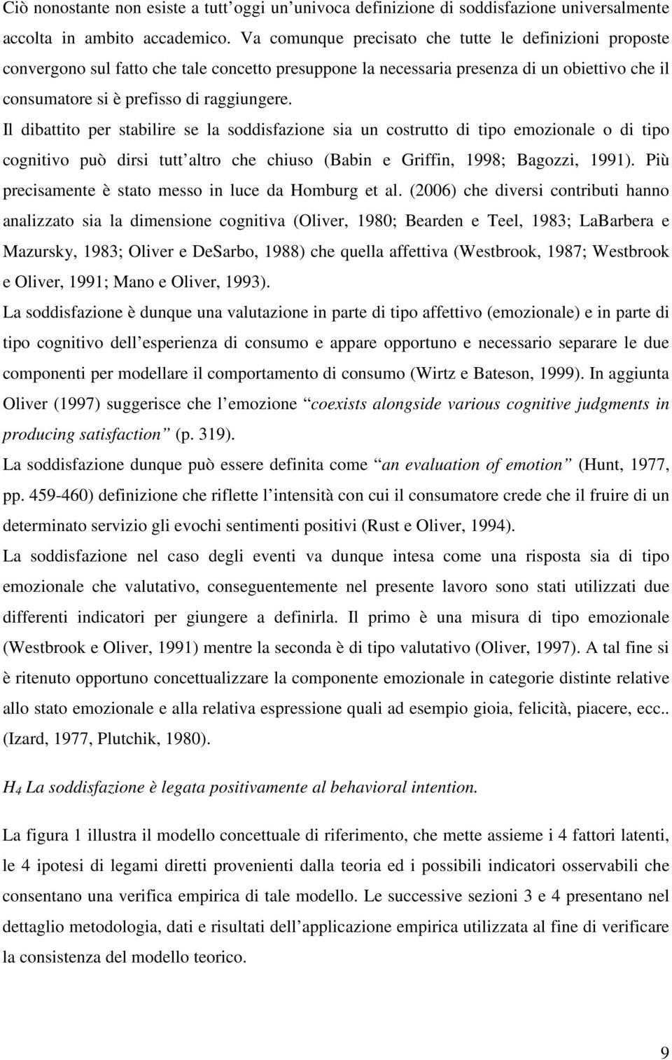 Il dibattito per stabilire se la soddisfazione sia un costrutto di tipo emozionale o di tipo cognitivo può dirsi tutt altro che chiuso (Babin e Griffin, 1998; Bagozzi, 1991).