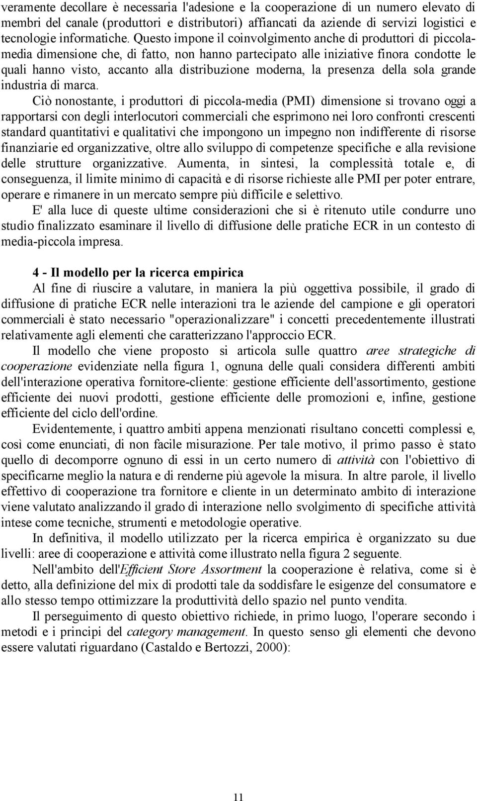 Questo impone il coinvolgimento anche di produttori di piccolamedia dimensione che, di fatto, non hanno partecipato alle iniziative finora condotte le quali hanno visto, accanto alla distribuzione