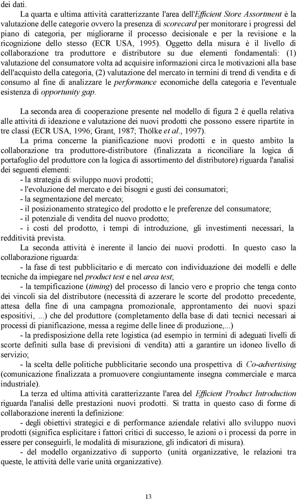 per migliorarne il processo decisionale e per la revisione e la ricognizione dello stesso (ECR USA, 1995).