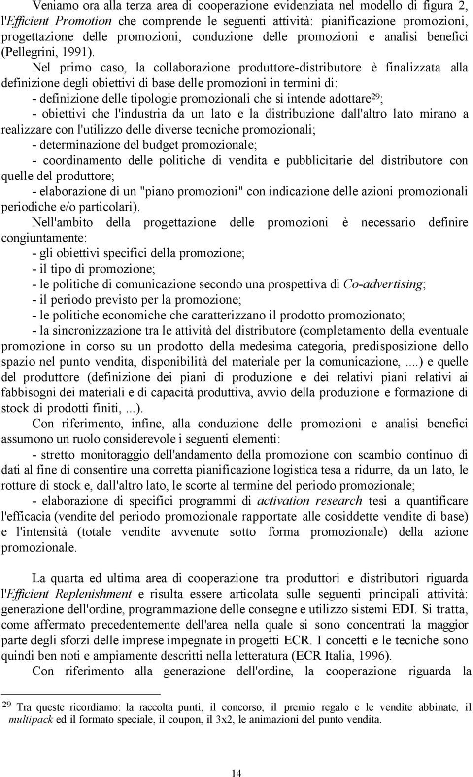 Nel primo caso, la collaborazione produttore-distributore è finalizzata alla definizione degli obiettivi di base delle promozioni in termini di: - definizione delle tipologie promozionali che si