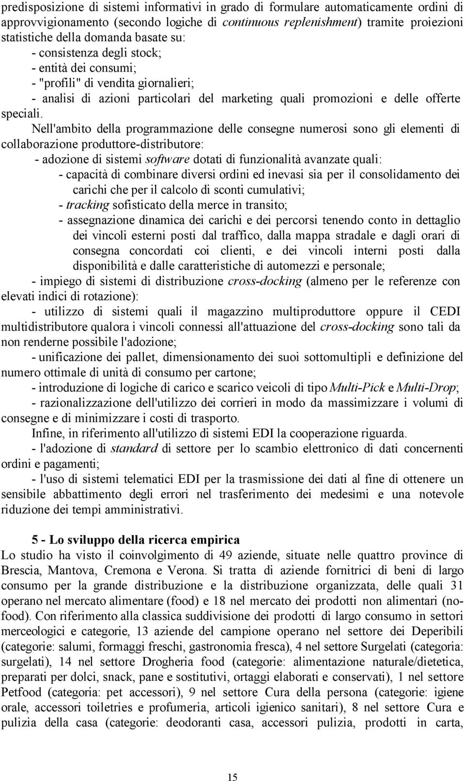 Nell'ambito della programmazione delle consegne numerosi sono gli elementi di collaborazione produttore-distributore: - adozione di sistemi software dotati di funzionalità avanzate quali: - capacità