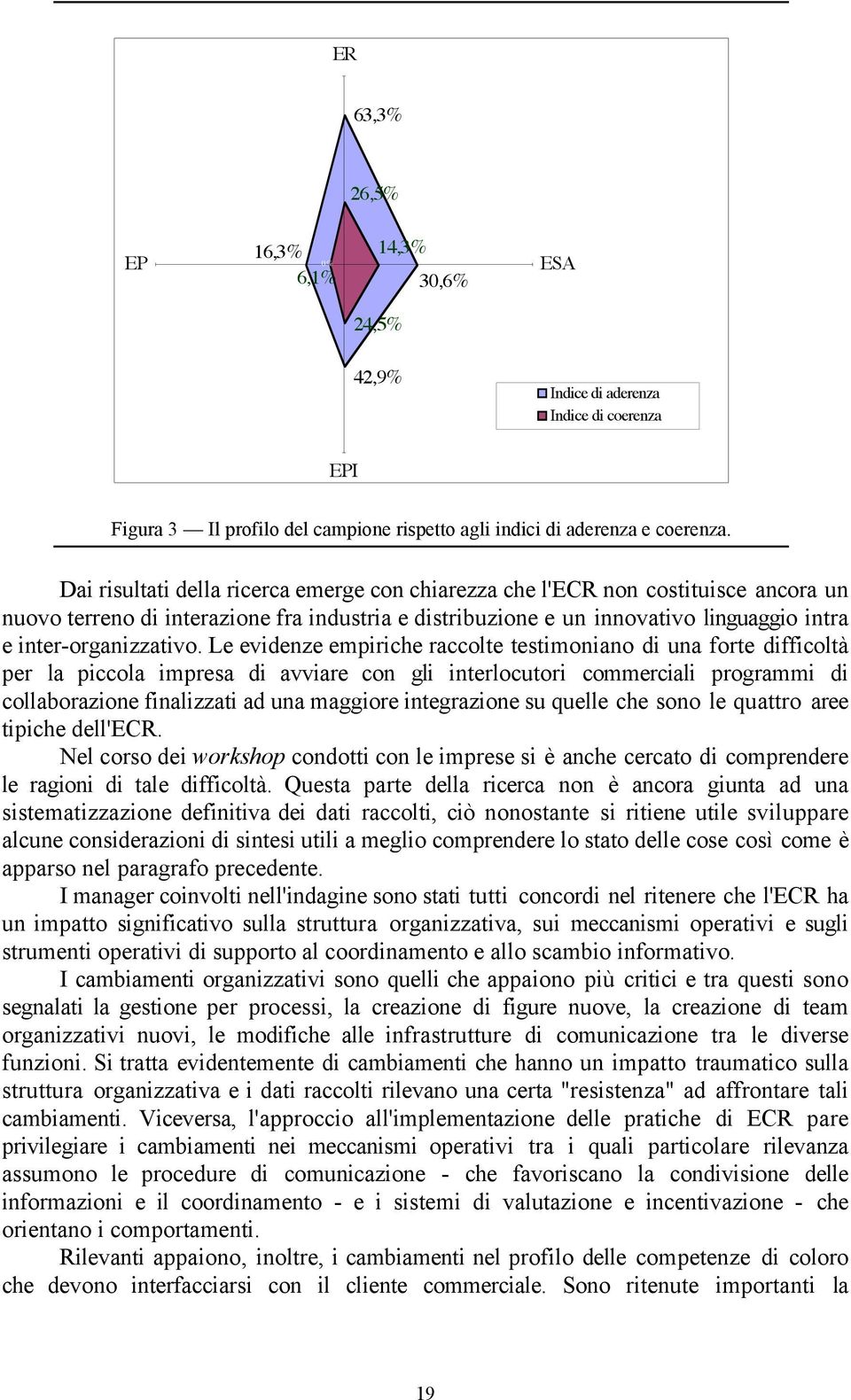 Le evidenze empiriche raccolte testimoniano di una forte difficoltà per la piccola impresa di avviare con gli interlocutori commerciali programmi di collaborazione finalizzati ad una maggiore