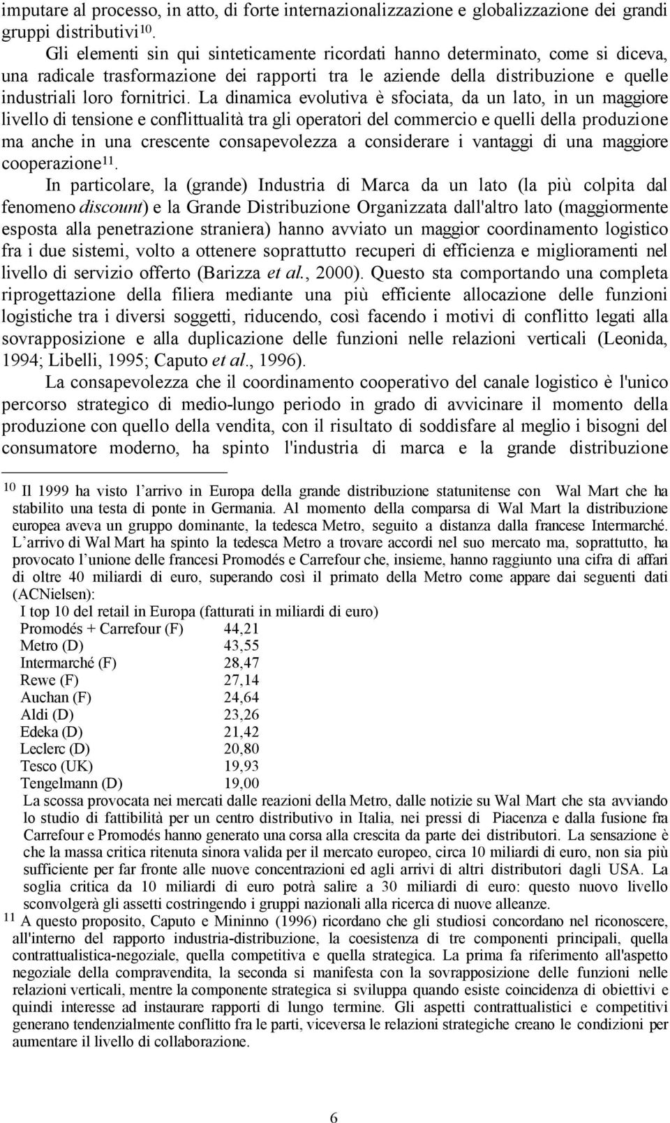 La dinamica evolutiva è sfociata, da un lato, in un maggiore livello di tensione e conflittualità tra gli operatori del commercio e quelli della produzione ma anche in una crescente consapevolezza a