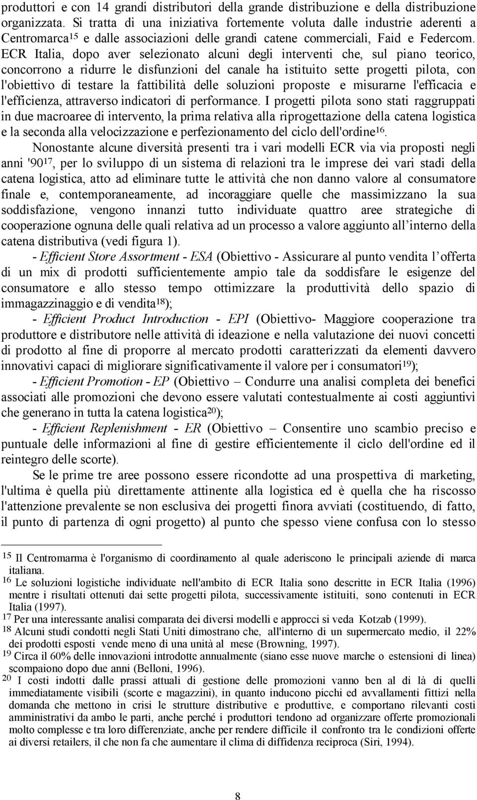 ECR Italia, dopo aver selezionato alcuni degli interventi che, sul piano teorico, concorrono a ridurre le disfunzioni del canale ha istituito sette progetti pilota, con l'obiettivo di testare la