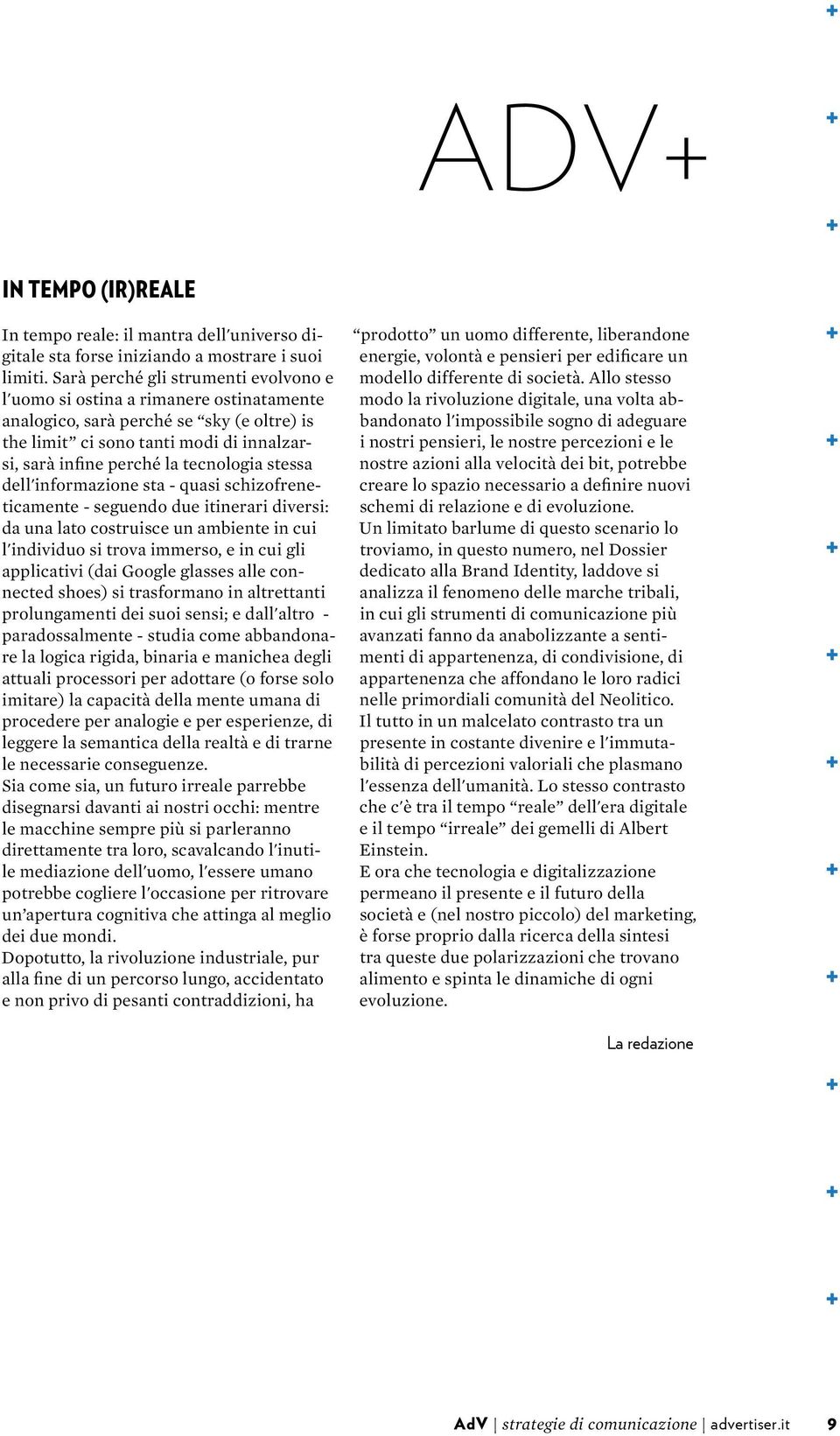 stessa dell'informazione sta - quasi schizofreneticamente - seguendo due itinerari diversi: da una lato costruisce un ambiente in cui l'individuo si trova immerso, e in cui gli applicativi (dai