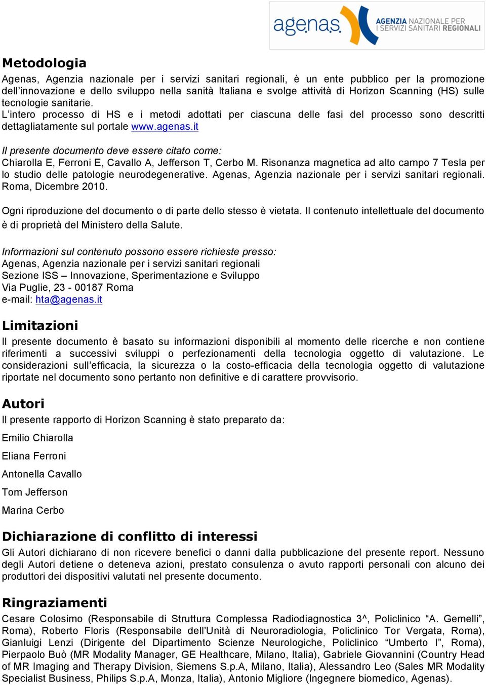 it Il presente documento deve essere citato come: Chiarolla E, Ferroni E, Cavallo A, Jefferson T, Cerbo M. Risonanza magnetica ad alto campo 7 Tesla per lo studio delle patologie neurodegenerative.