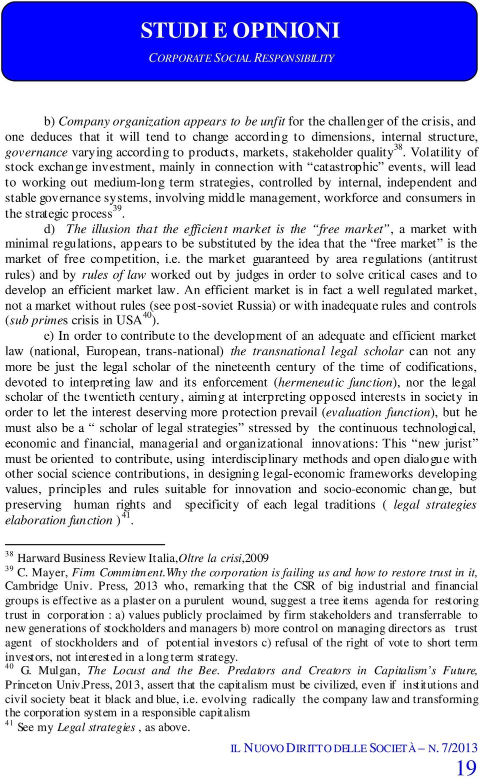 Volatility of stock exchange investment, mainly in connection with catastrophic events, will lead to working out medium-long term strategies, controlled by internal, independent and stable governance