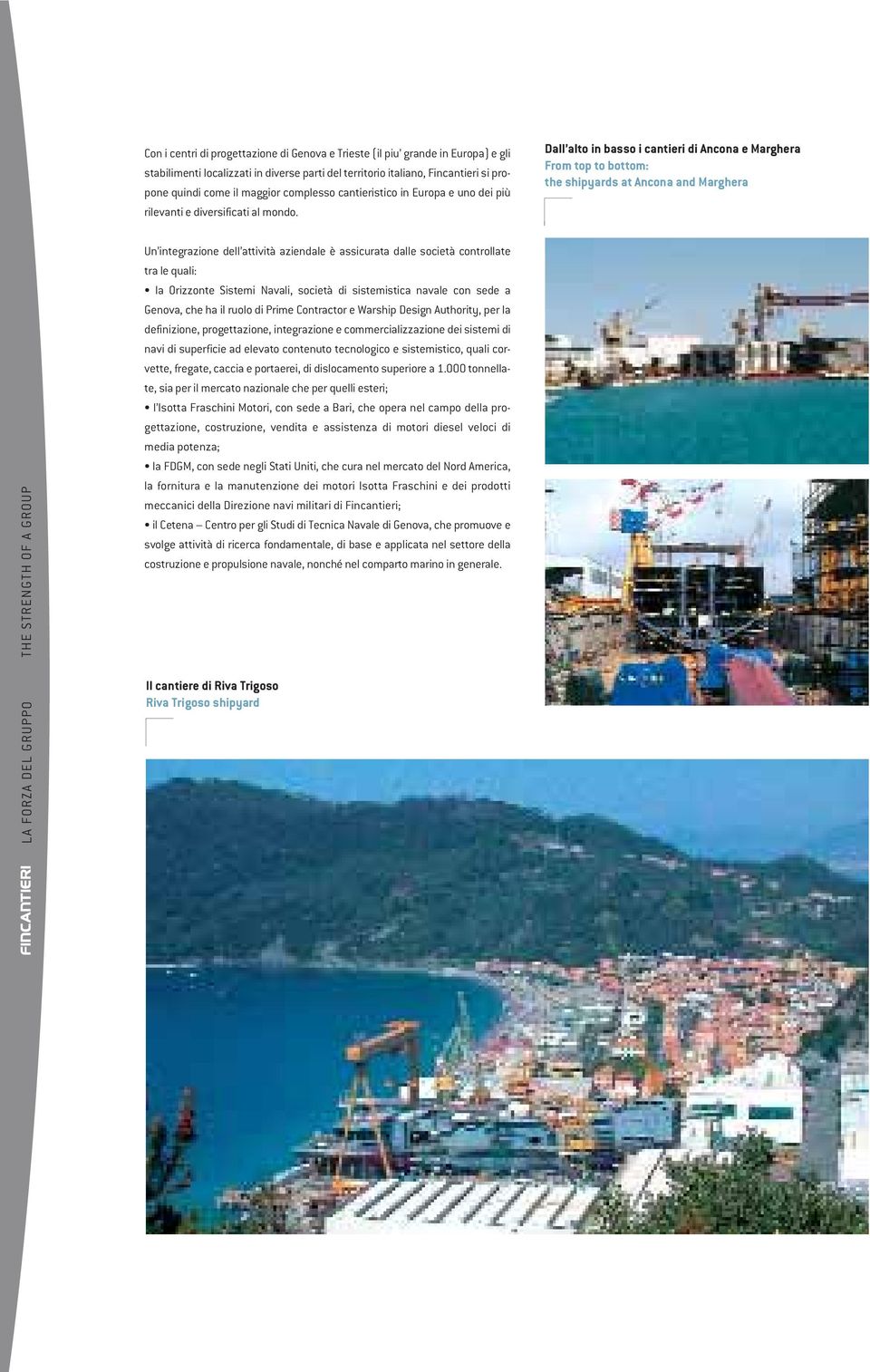 Dall alto in basso i cantieri di Ancona e Marghera From top to bottom: the shipyards at Ancona and Marghera THE STRENGTH OF A GROUP Un integrazione dell attività aziendale è assicurata dalle società