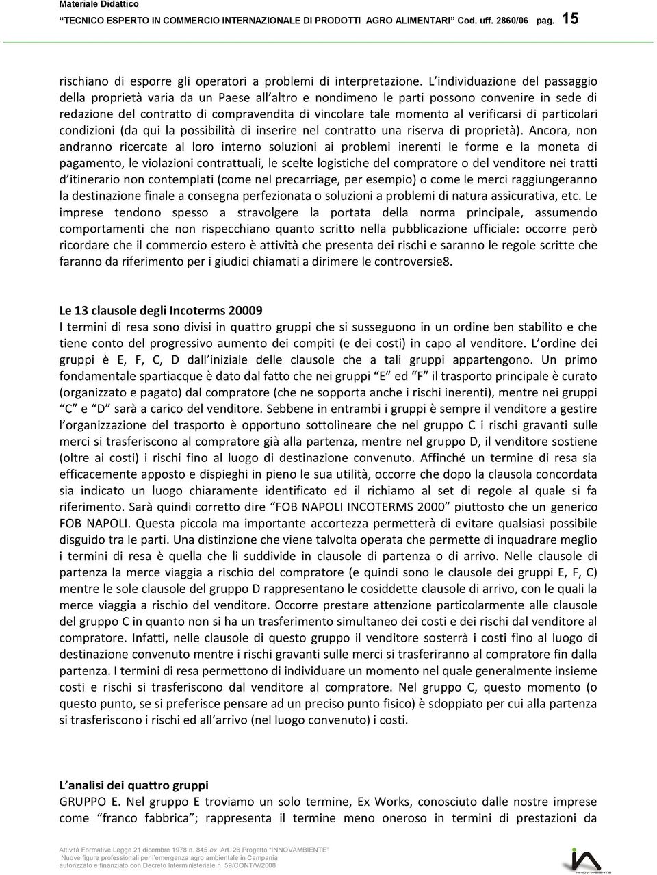 verificarsi di particolari condizioni (da qui la possibilità di inserire nel contratto una riserva di proprietà).