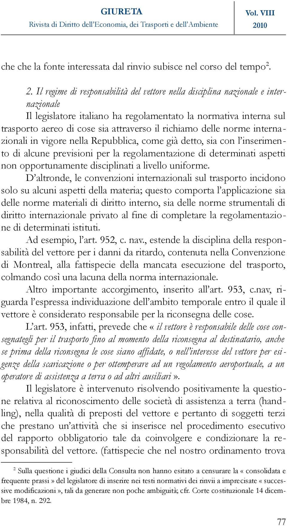 richiamo delle norme internazionali in vigore nella Repubblica, come già detto, sia con l inserimento di alcune previsioni per la regolamentazione di determinati aspetti non opportunamente