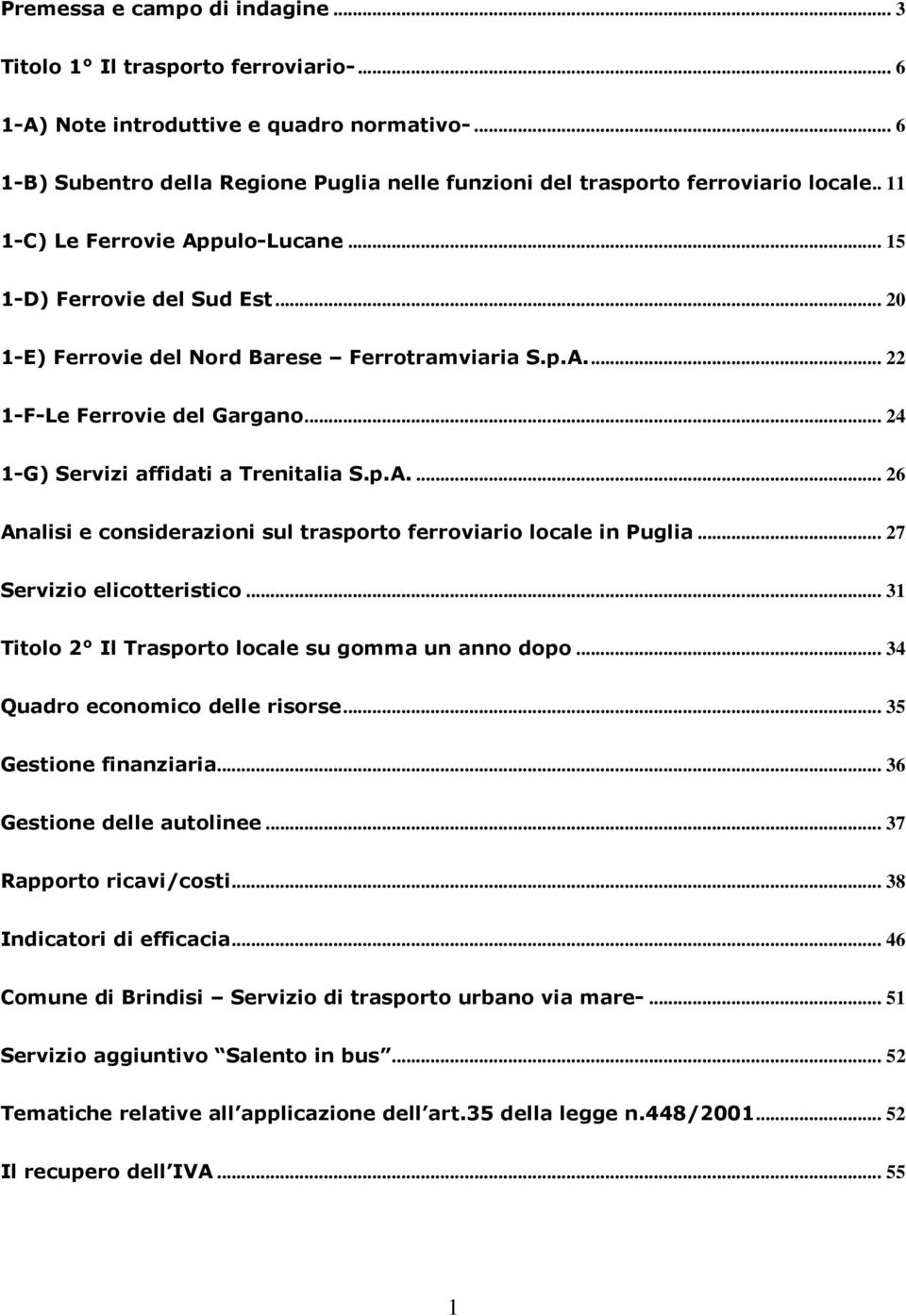 .. 20 1-E) Ferrovie del Nord Barese Ferrotramviaria S.p.A... 22 1-F-Le Ferrovie del Gargano... 24 1-G) Servizi affidati a Trenitalia S.p.A.... 26 Analisi e considerazioni sul trasporto ferroviario locale in Puglia.