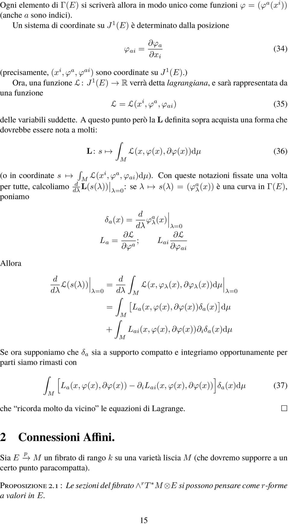 ) Ora, una funzione L: J 1 (E) R verrà detta lagrangiana, e sarà rappresentata da una funzione L = L(x i, ϕ a, ϕ ai ) (35) delle variabili suddette.