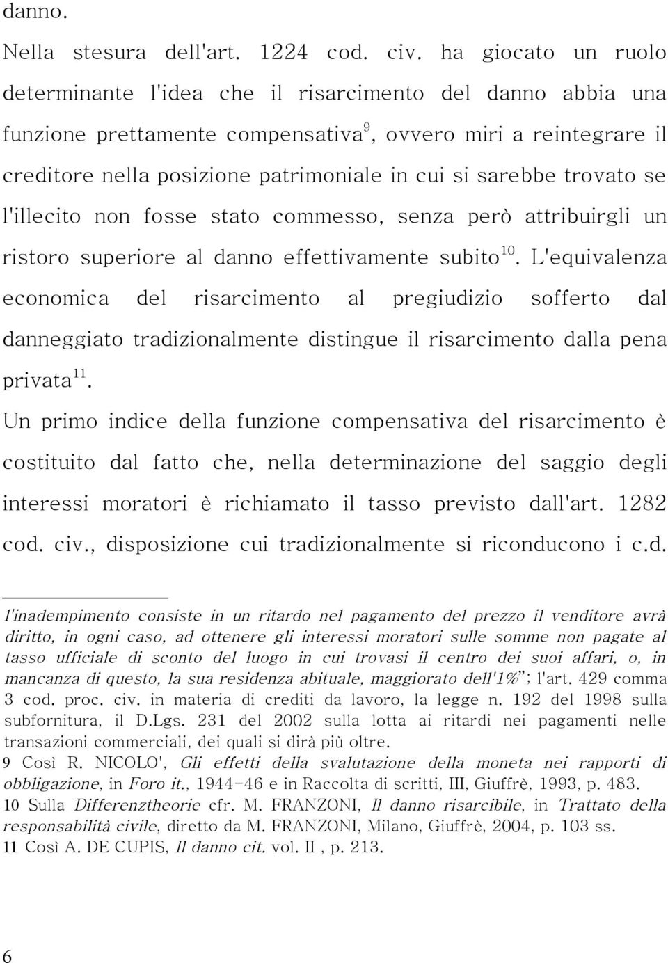 sarebbe trovato se l'illecito non fosse stato commesso, senza però attribuirgli un ristoro superiore al danno effettivamente subito 10.