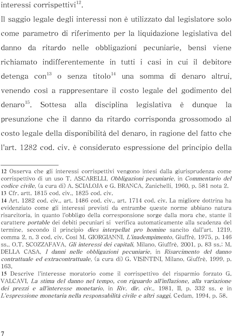 richiamato indifferentemente in tutti i casi in cui il debitore detenga con 13 o senza titolo 14 una somma di denaro altrui, venendo così a rappresentare il costo legale del godimento del denaro 15.