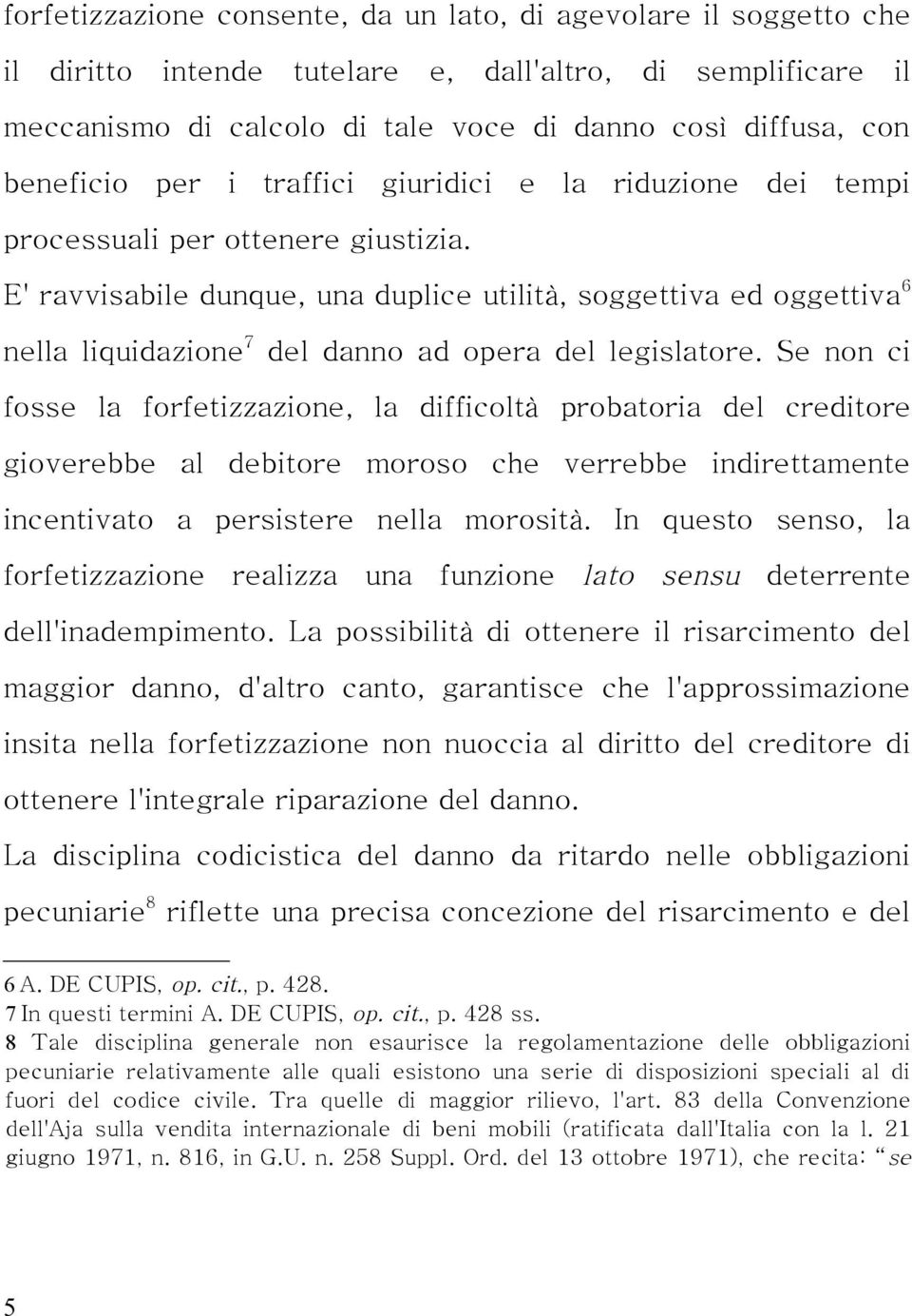 E' ravvisabile dunque, una duplice utilità, soggettiva ed oggettiva 6 nella liquidazione 7 del danno ad opera del legislatore.