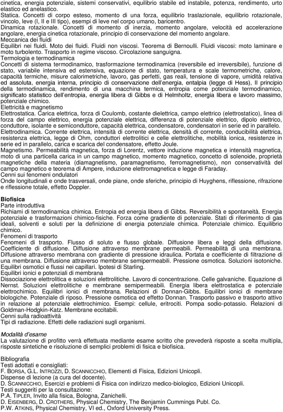 Concetti di momento di inerzia, momento angolare, velocità ed accelerazione angolare, energia cinetica rotazionale, principio di conservazione del momento angolare.