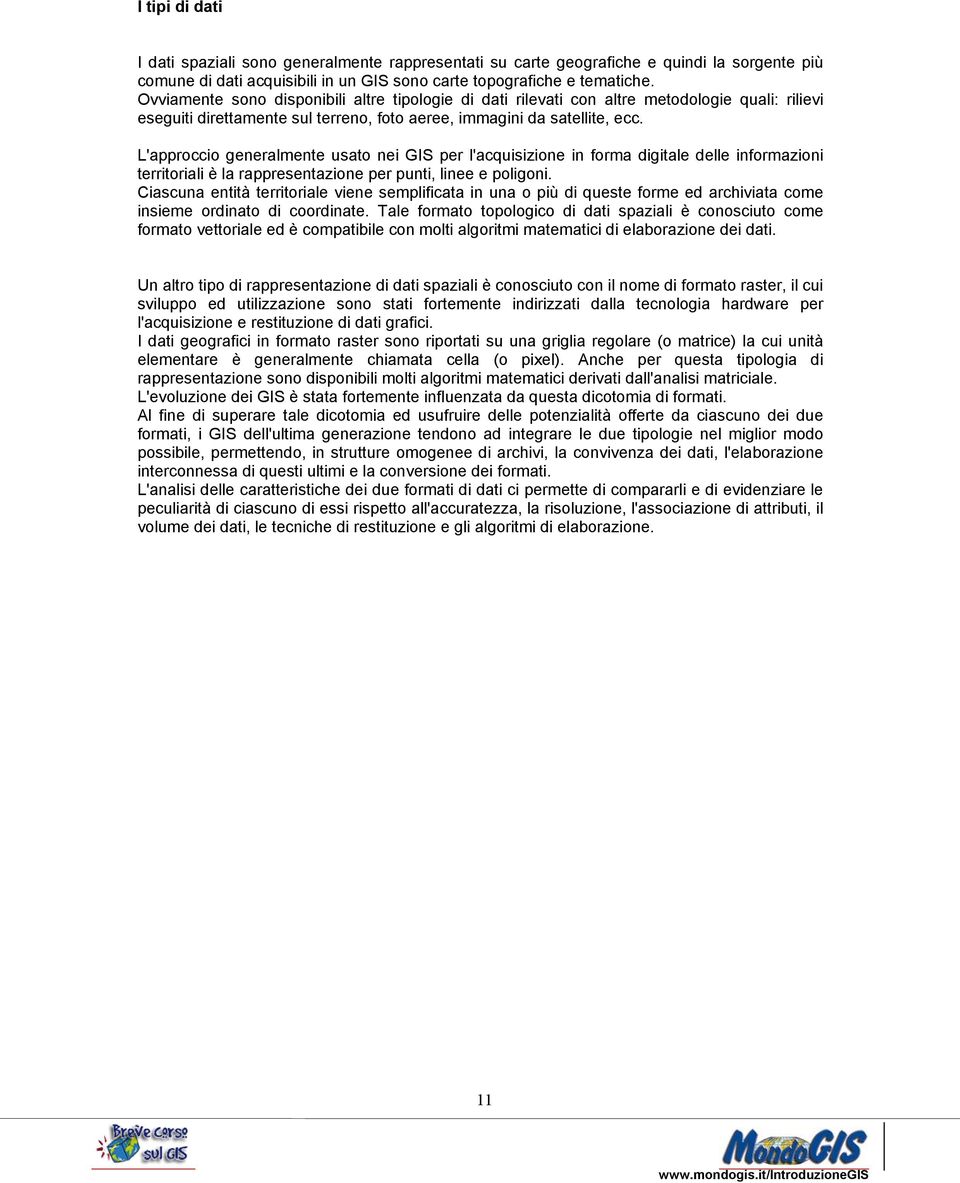 L'approccio generalmente usato nei GIS per l'acquisizione in forma digitale delle informazioni territoriali è la rappresentazione per punti, linee e poligoni.