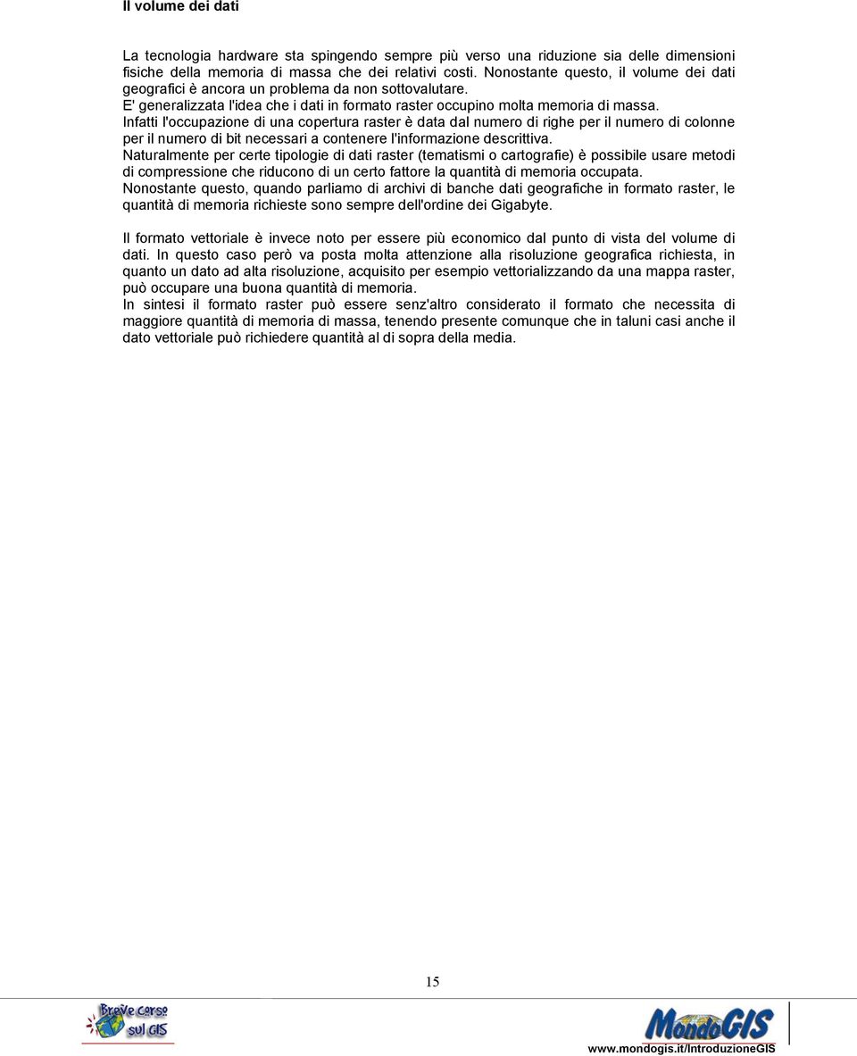 Infatti l'occupazione di una copertura raster è data dal numero di righe per il numero di colonne per il numero di bit necessari a contenere l'informazione descrittiva.