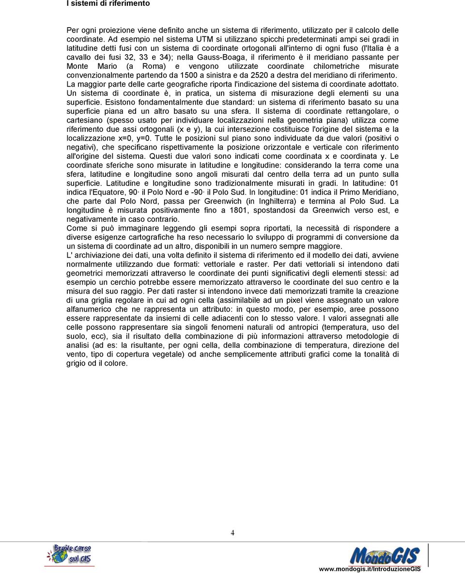 32, 33 e 34); nella Gauss-Boaga, il riferimento è il meridiano passante per Monte Mario (a Roma) e vengono utilizzate coordinate chilometriche misurate convenzionalmente partendo da 1500 a sinistra e