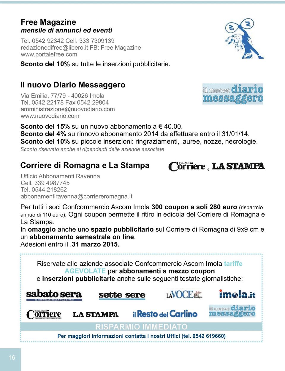 Sconto del 10% su piccole inserzioni: ringraziamenti, lauree, nozze, necrologie. Corriere di Romagna e La Stampa Ufficio Abbonamenti Ravenna Cell. 339 4987745 Tel.