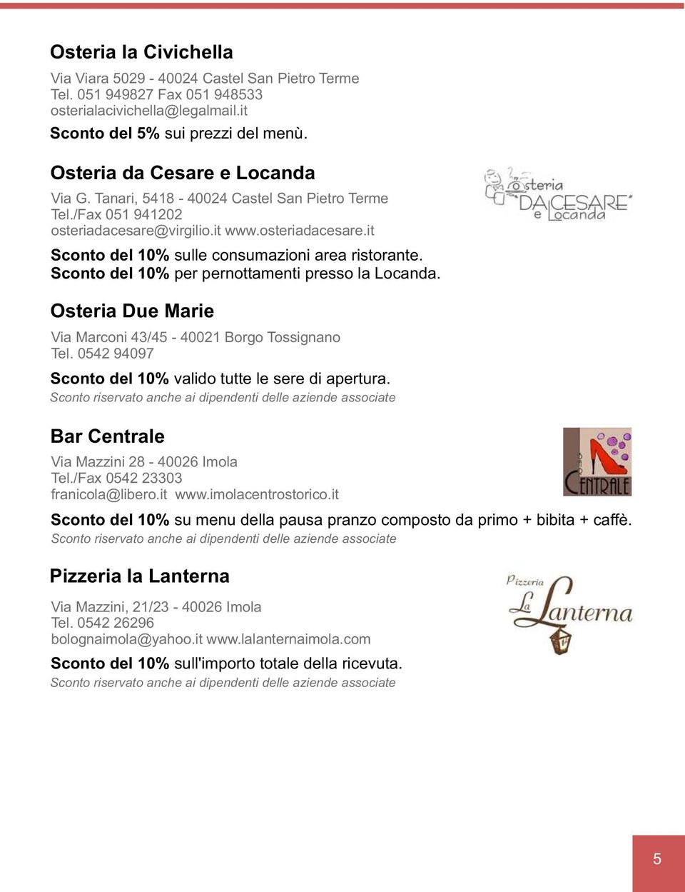 Sconto del 10% per pernottamenti presso la Locanda. Osteria Due Marie Via Marconi 43/45-40021 Borgo Tossignano Tel. 0542 94097 Sconto del 10% valido tutte le sere di apertura.